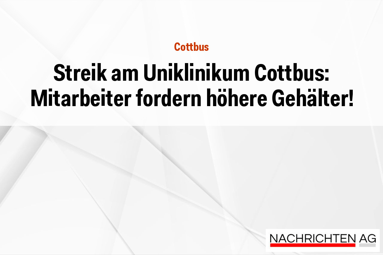 Streik am Uniklinikum Cottbus: Mitarbeiter fordern höhere Gehälter!