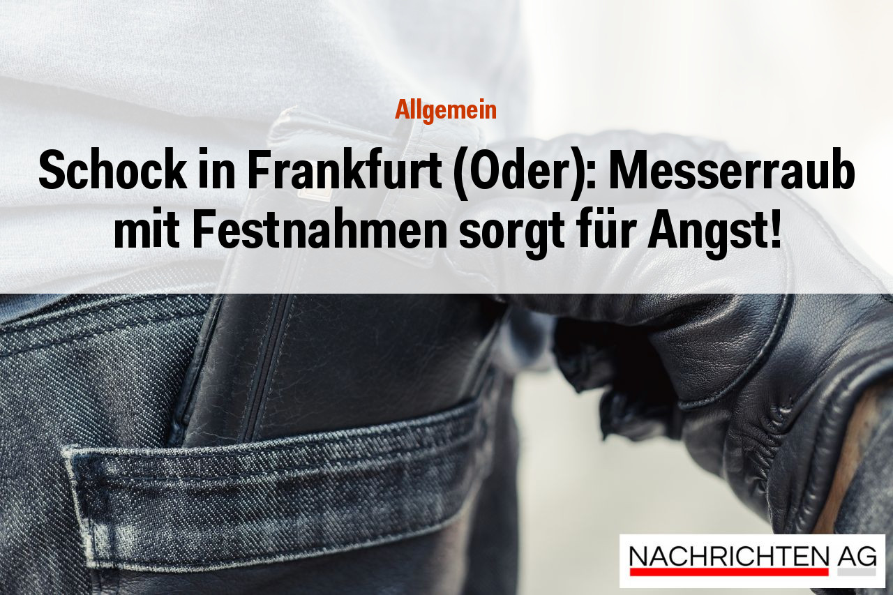 Schock in Frankfurt (Oder): Messerraub mit Festnahmen sorgt für Angst!