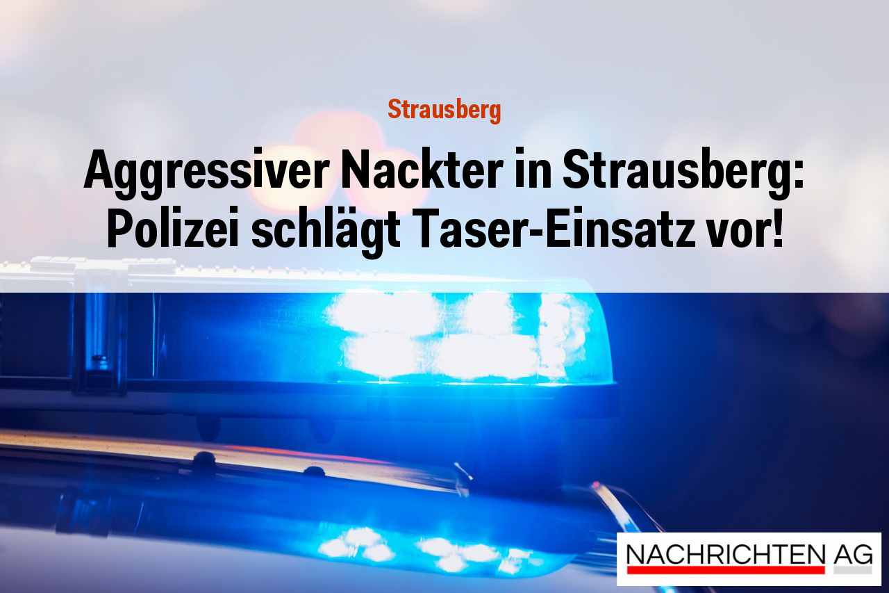 Aggressiver Nackter in Strausberg: Polizei schlägt Taser-Einsatz vor!