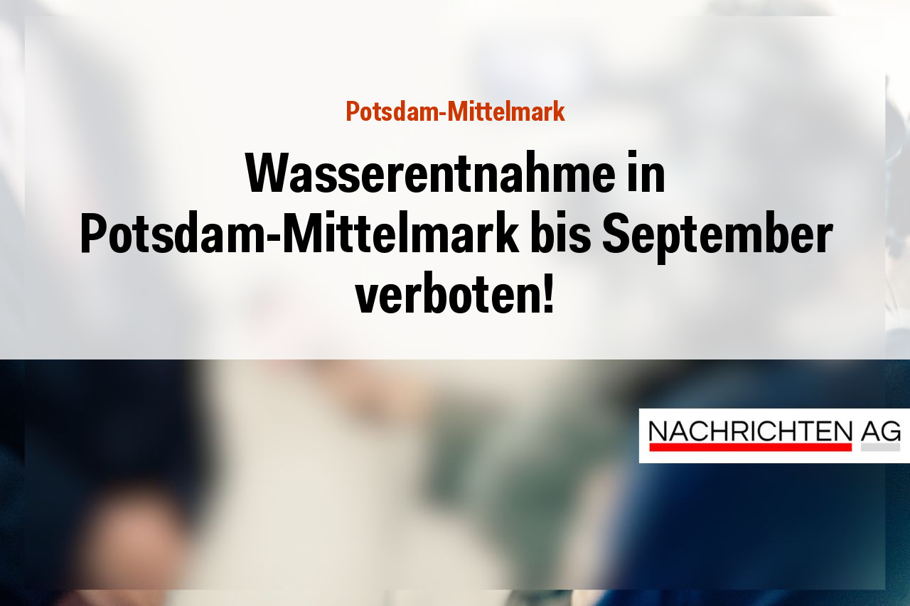 Wasserentnahme in Potsdam-Mittelmark bis September verboten!