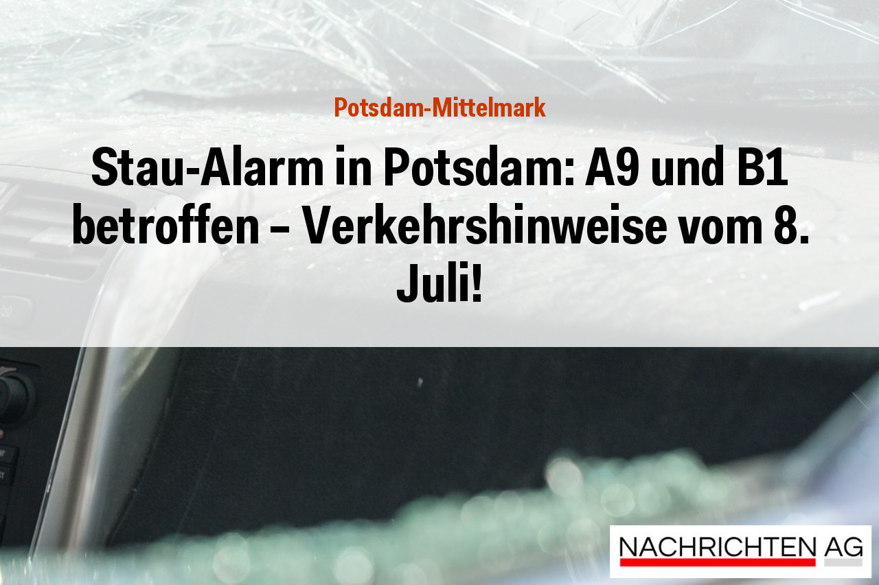 Stau-Alarm in Potsdam: A9 und B1 betroffen – Verkehrshinweise vom 8. Juli!