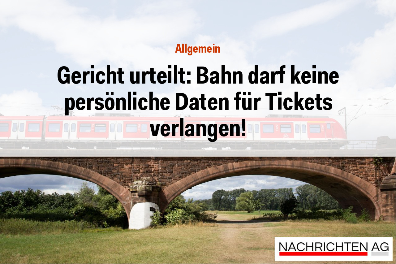 Gericht urteilt: Bahn darf keine persönliche Daten für Tickets verlangen!